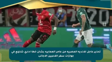 تحذير عاجل للأندية المصرية من عامر العمايرة بشأن خطأ إداري شائع في جوازات سفر اللاعبين الأجانب